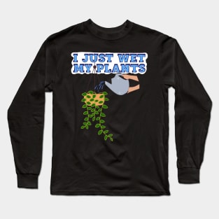 I Just Wet My Plants Long Sleeve T-Shirt